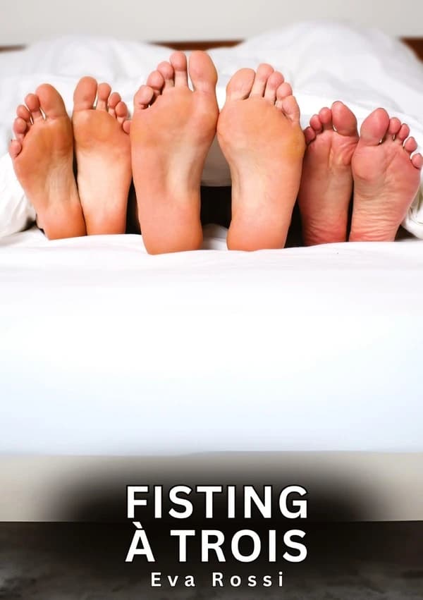 Fisting à Trois : Histoires Erotiques de Sexe Explicite Hard pour Adultes