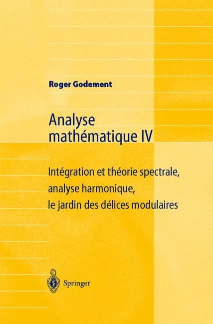 Analyse mathématique. IV, Intégration et théorie spectrale, analyse harmonique, le jardin des délices modulaires