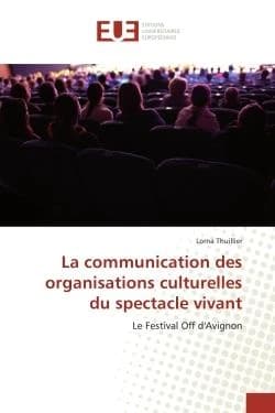 La communication des organisations culturelles du spectacle vivant : Le Festival Off d'Avignon