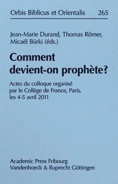 Comment devient-on prophète ? : actes du colloque organisé par le Collège de France, Paris, les 4-5 avril 2011