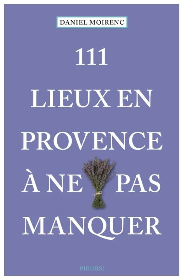111 lieux en Provence à ne pas manquer : Guide