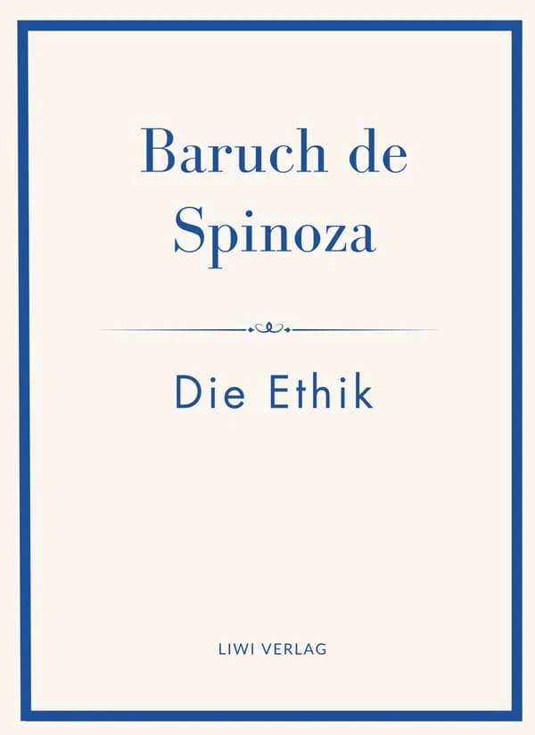 Baruch de Spinoza: Die Ethik : Ins Deutsche übertragen von Jakob Stern