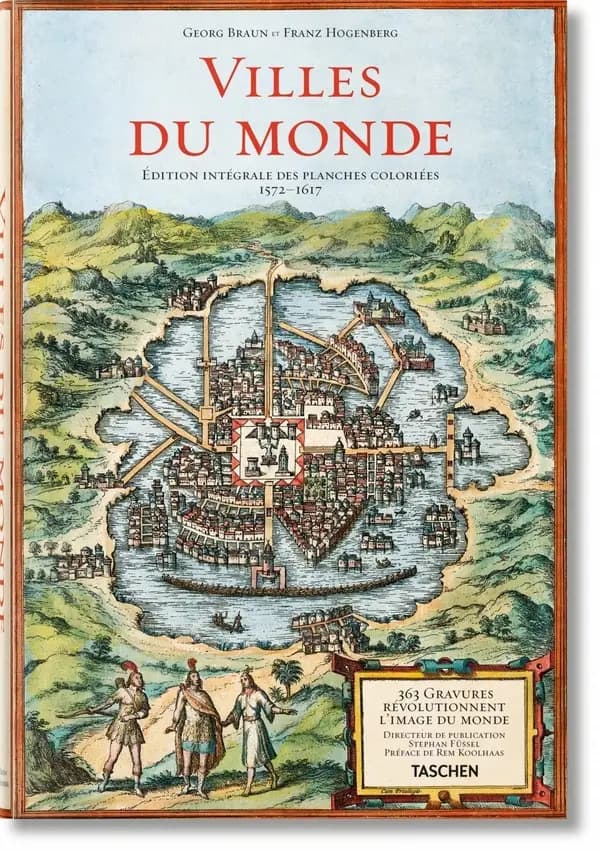 Villes du monde : 363 gravures révolutionnent l'image du monde, édition intégrale des planches coloriées, 1572-1617, d'après l'original du Historisches Museum Frankfurt ([Reprod. en fac-sim.]) Georg Braun et Franz Hogenberg ; directeur de publication, Ste