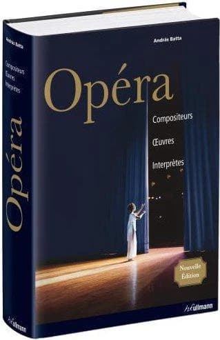 Opéra : compositeurs, œuvres, interprètes (Nouv. éd) sous la direction de András Batta ; Lectorat, Sigrid Neef ; Mise à jour Matthias Heilmann ; [traduction de la mise à jour Janine Bourlois]