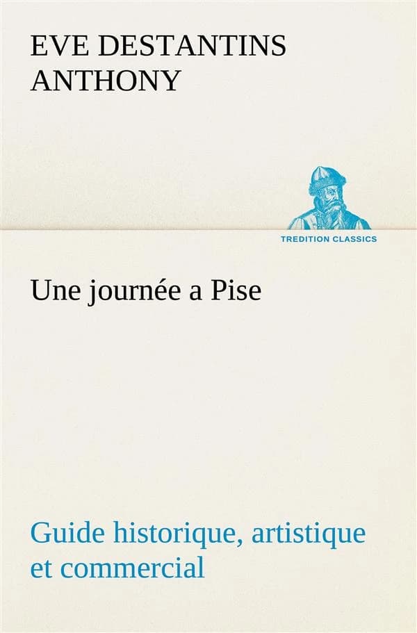 Une journee a pise guide historique, artistique et commercial