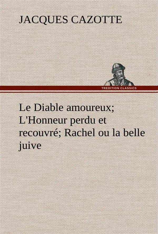 Le diable amoureux; l'honneur perdu et recouvre; rachel ou la belle juive