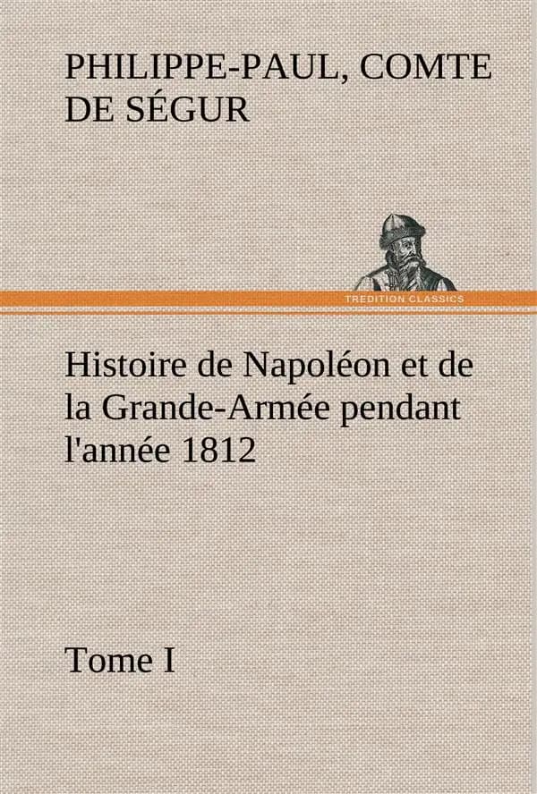 Histoire de napoleon et de la grande-armee pendant l'annee 1812 tome i