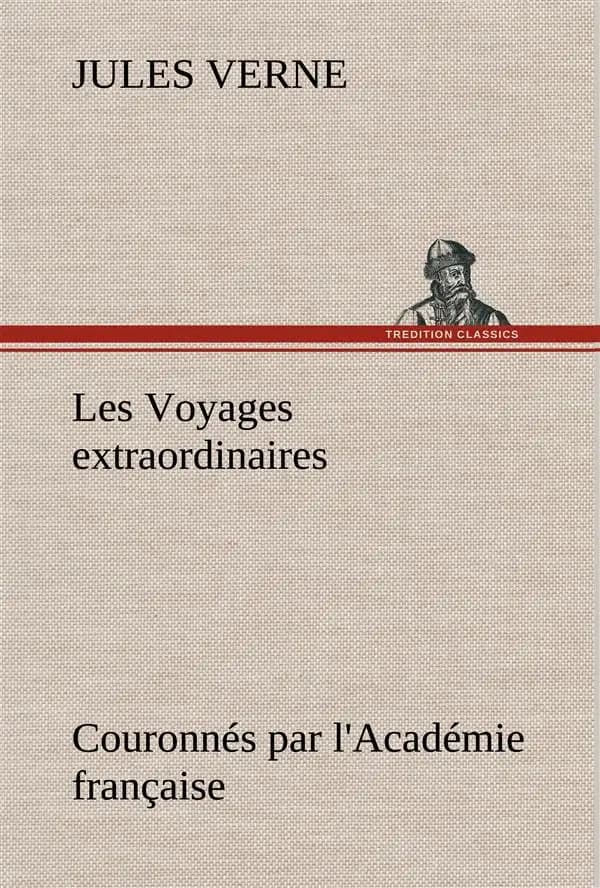 Les voyages extraordinaires couronnes par l'academie francaise