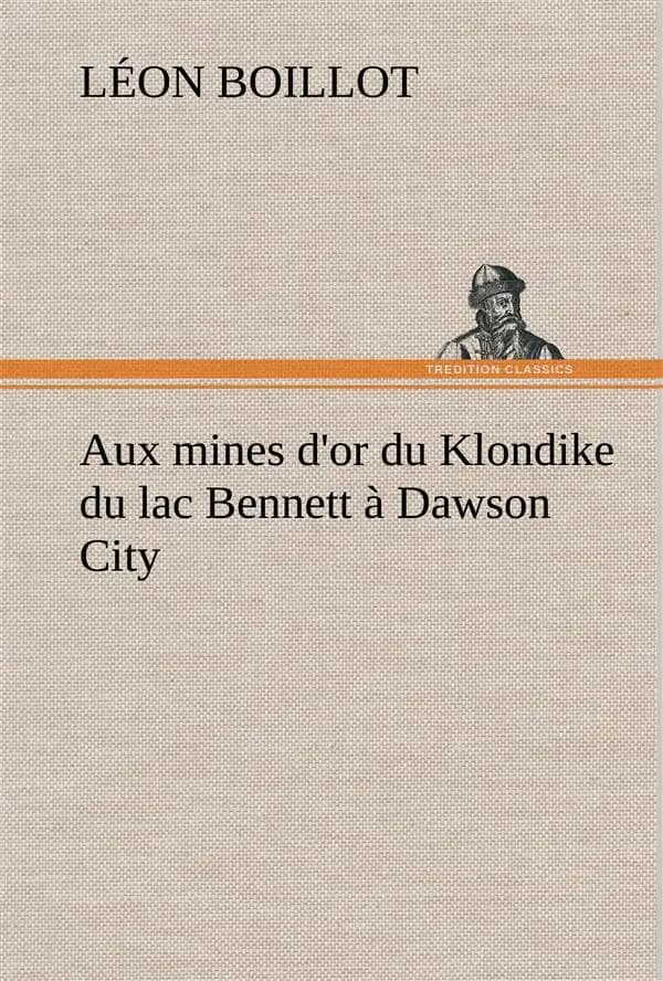 Aux mines d'or du klondike du lac bennett a dawson city