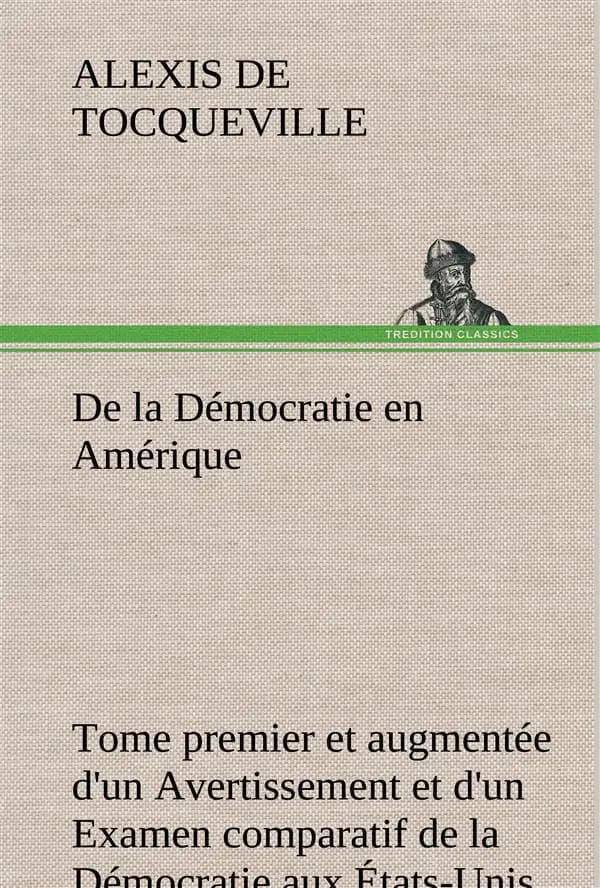 De la democratie en amerique, tome premier et augmentee d'un avertissement et d'un examen comparatif