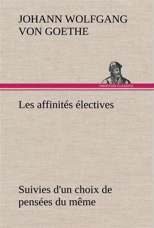 Les affinites electives suivies d'un choix de pensees du meme