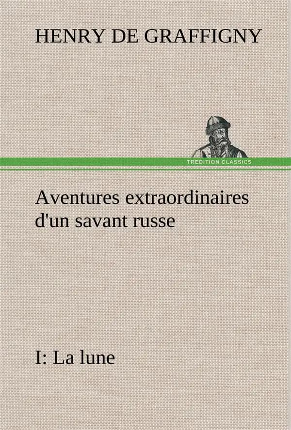 Aventures extraordinaires d'un savant russe; i. la lune