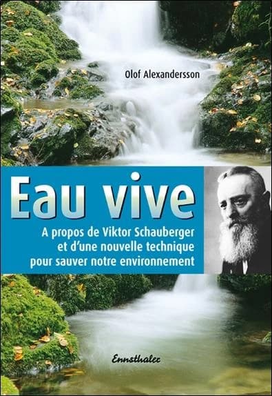 Eau vive ; à propos de Viktor Schauberger et d'une nouvelle technique pour sauver notre environnement