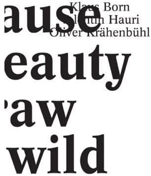 Because her beauty is raw and wild ; Klaus Born, Valentin Hauri, Oliver Krähenbühl