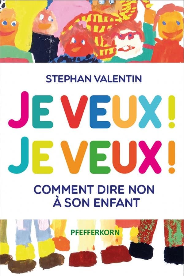 Je veux ! je veux ! : comment dire "non" à son enfant