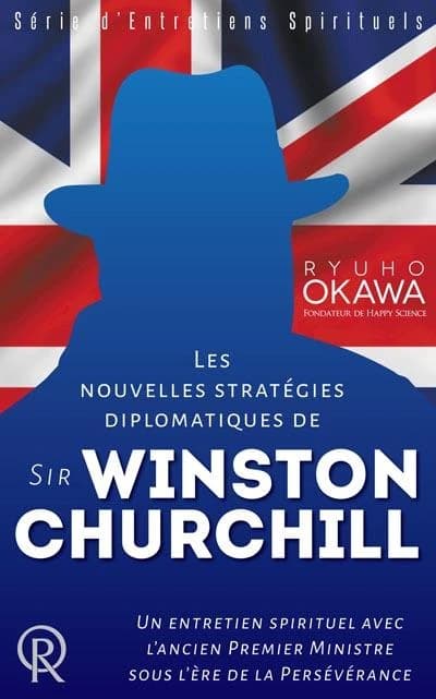 Les nouvelles stratégies diplomatiques de sir Winston Churchill : un entretien spirituel avec l'ancien Premier ministre sous l'ère de la persévérance : enregistrement vidéo du 6 mars 2014 au siège d'Happy science à Tokyo, Japon