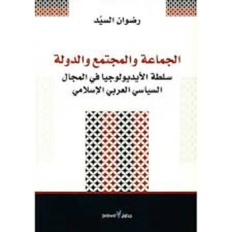 الجماعة والمجتمع والدولة : سلطة الأيديولوجيا في المجال السياسي العربي الإسلامي