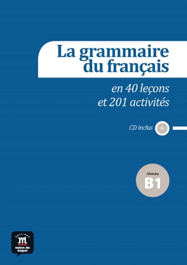La grammaire du français : en 40 leçons et 201 activités : niveau B1