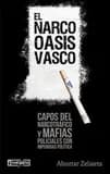 El narco-oasis vasco : Capos del narcotráfico y mafias policiales con impunidad política