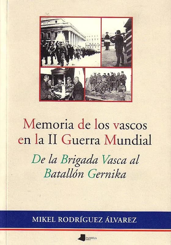 Memoria de los vascos en la Seguna Guerra Mundial : de la Brigada Vasca al Batallón Gernika