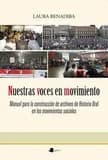 Nuestras voces en movimiento : Manual para la construcción de archivos de Historia Oral en los movimientos sociales