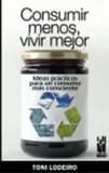 Consumir menos, vivir mejor : Ideas prácticas para un consumo más consecuente