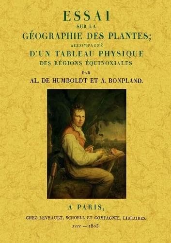 Essai sur la géographie des plantes : Accompagné d'un Tableau physique des régions équinoxiales, fondé sur des mesures exécutées, depuis le dixième degré de latitude boréale jusqu'au dixième degré de latitude australe, pendant les années 1799, 1800, 1801,
