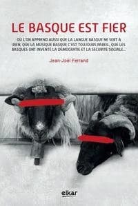 Le Basque est fier : où l'on apprend aussi que la langue basque ne sert à rien, que la musique basque c'est toujours pareil, que les basques ont inventé la démocratie et la sécurité sociale