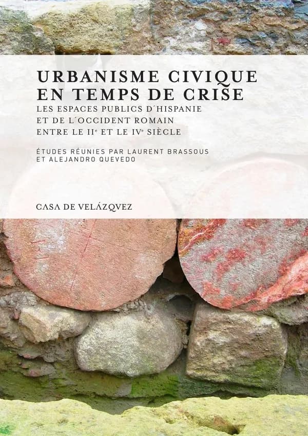 Urbanisme civique en temps de crise : les espaces publics d'Hispanie et de l'Occident romain entre le IIe et le IVe siècle