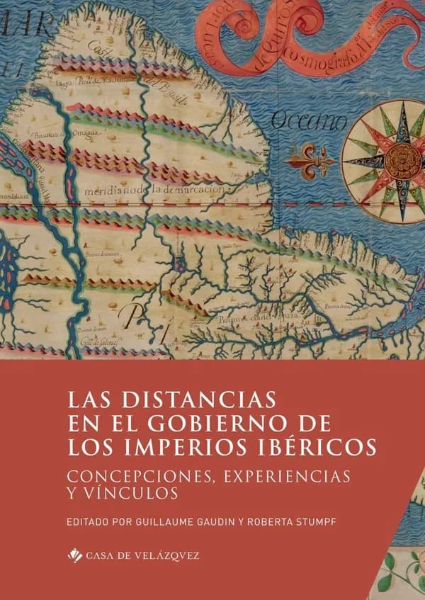 Las distancias en el gobierno de los imperios ibéricos : concepciones, experiencias y vínculos