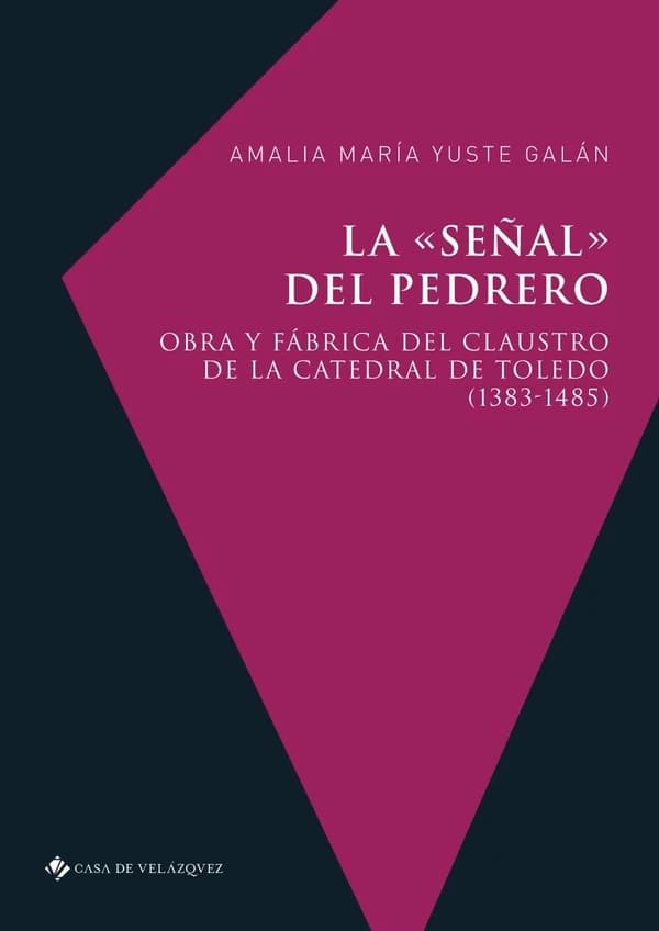 La señal del pedrero : obra y fábrica del claustro de la catedral de Toledo, 1383-1485