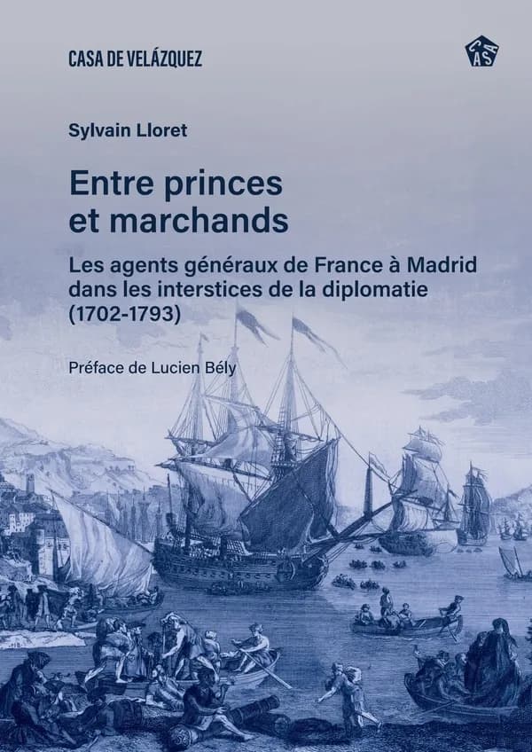 Entre princes et marchands : les agents généraux de France à Madrid dans les interstices de la diplomatie, 1702-1793