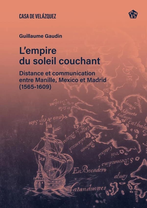 L'empire du soleil couchant : distance et communication entre Manille, Mexico et Madrid, 1565-1609