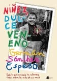 Niñez, dulce veneno : Todo lo que a nadie le interesa saber sobre la vida de un necio