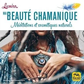 Ma beauté chamanique ; méditations et cosmétiques naturels