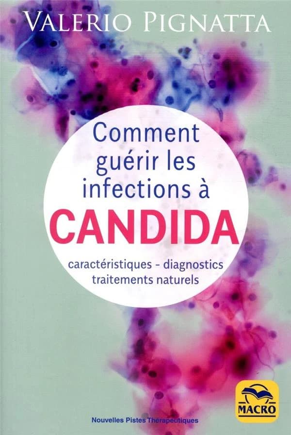 Comment guérir les infections à Candida : Caractéristiques - diagnostics - traitements naturels