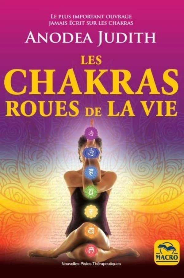 Les chakras roues de la vie ; pour vivre sereinement l'amour, la sexualité et retrouver le bien-être