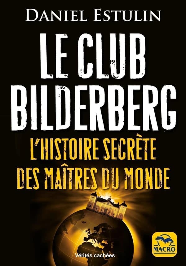 Le club Bilderberg : L'histoire secrète des maîtres du monde