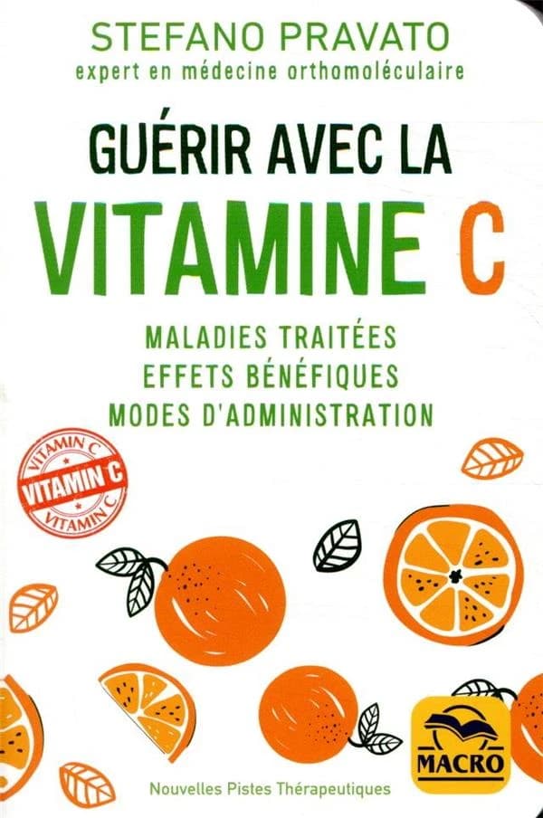 Guérir avec la vitamine C ; maladies traitées, effets bénéfiques, modes d'administration