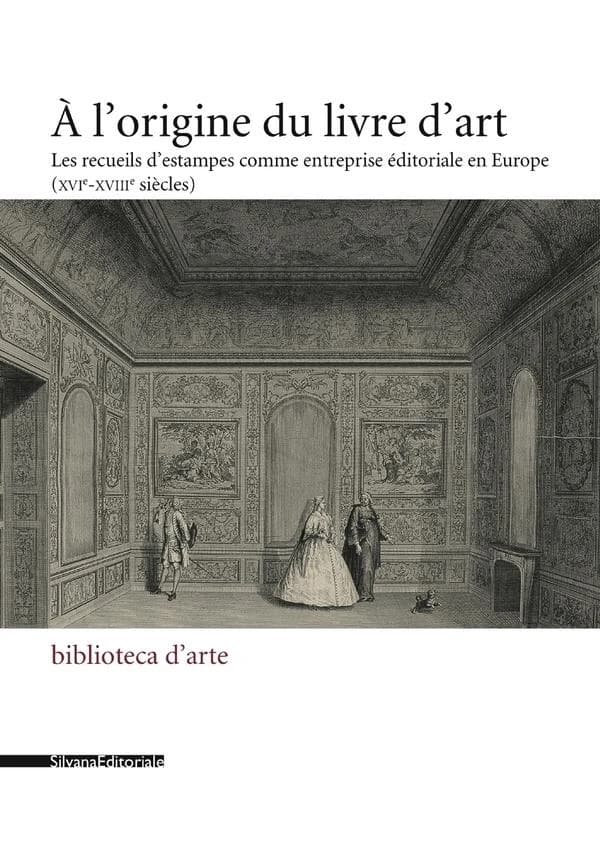 À l'origine du livre d'art : les recueils d'estampes comme entreprise éditoriale en Europe, XVIe-XVIIIe siècles : [actes d'un colloque tenu à Paris, à l'Institut national d'histoire de l'art et à l'Institut néerlandais, les 20 et 21 octobre 2006]