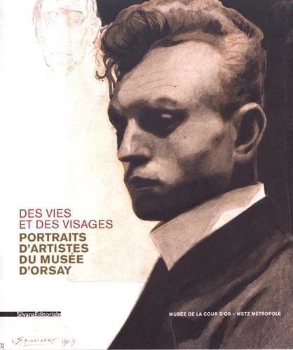 Des vies et des visages : portraits d'artistes du Musée d'Orsay : [exposition, Metz métropole, Musée de la Cour d'or, 1er avril-3 juillet 2017]