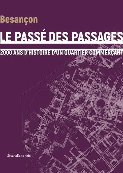 Le passé des passages : 2000 ans d'histoire d'un quartier commerçant : [exposition, Besançon, Musée des beaux-arts et d'archéologie, 19 septembre 2020-4 janvier 2021]