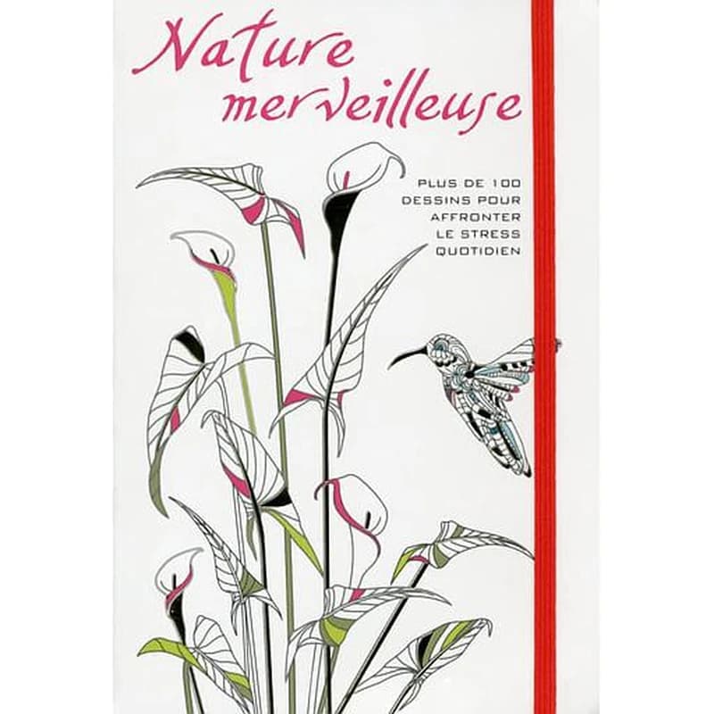 NATURE MERVEILLEUSE - PLUS DE 100 DESSINS POUR AFFRONTER LE STRESS QUOTIDIEN