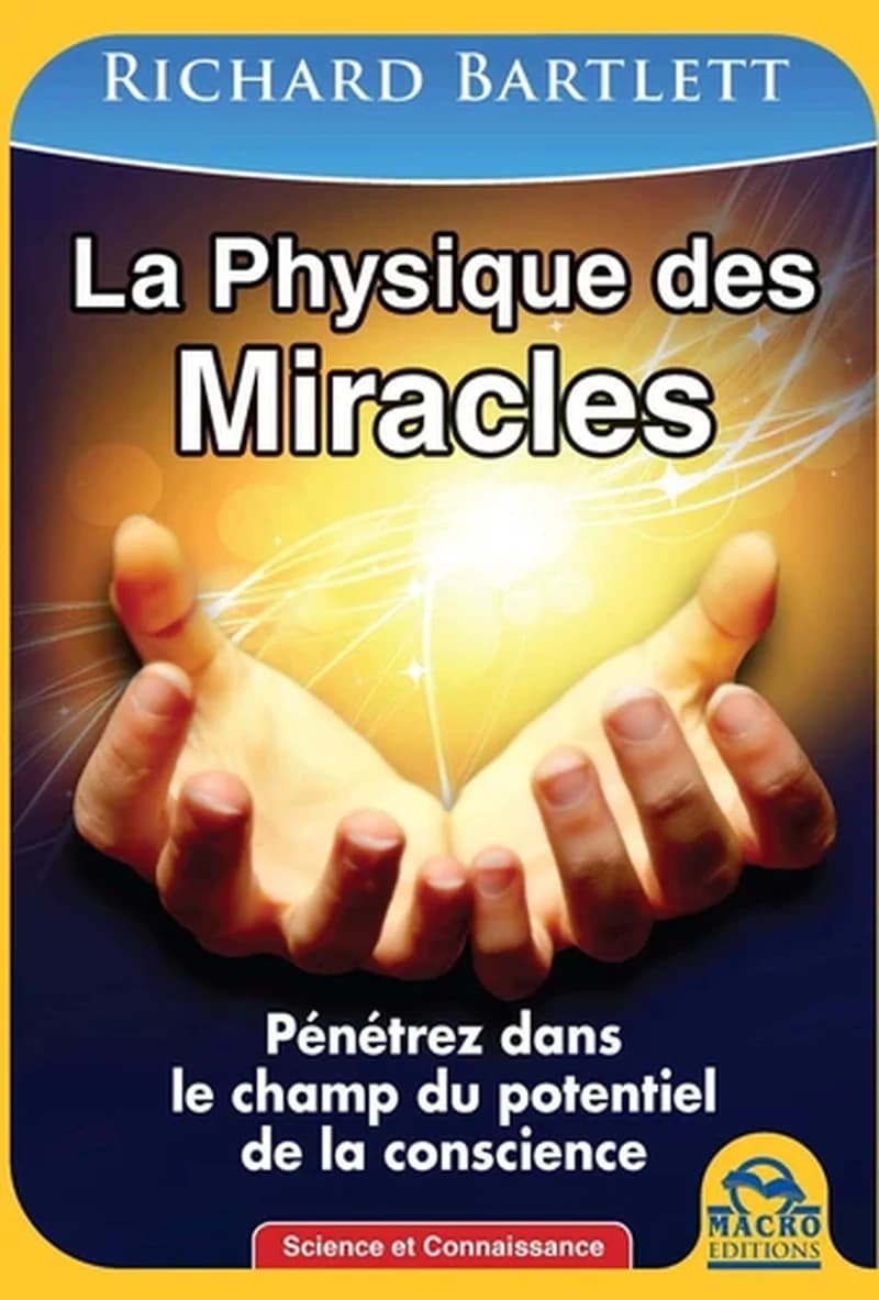 La physique des miracles ; pénétrez dans le champ du potentiel de la conscience