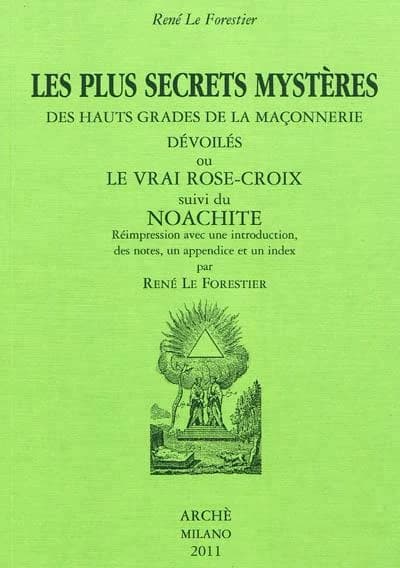 Les plus secrets mystères des hauts grades de la maçonnerie dévoilés ou Le vrai Rose-Croix ; suivi du Noachite ([Reproduction en fac-similé]) [Bérage] ; réimpression avec une introduction, des notes, un appendice et un index par René Le Forestier