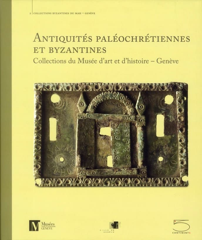 Antiquités paléochrétiennes et byzantines, IIIe-XIVe siècles : Collections du Musée d'art et d'histoire, Genève