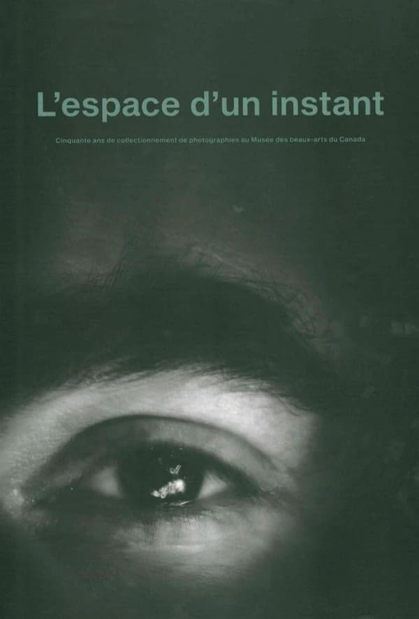 L'espace d'un instant : cinquante ans de collectionnement de photographies au Musée des beaux-arts du Canada : [exposition, Ottawa, Musée des beaux-arts du Canada, 4 mai-16 septembre 2018, New York, The Morgan library and museum, 15 février-26 mai 2019]