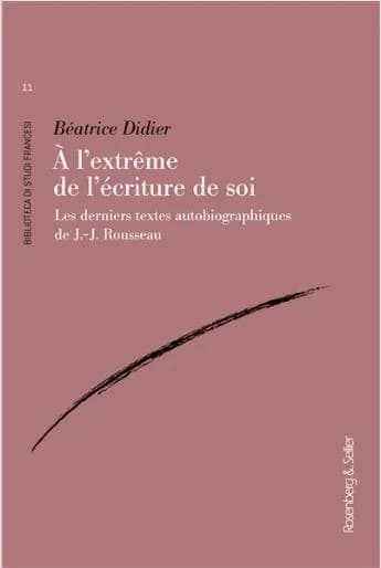 A l'extrême de l'écriture de soi : les derniers textes autobiographiques de J.-J. Rousseau (Prima ed.) Béatrice Didier