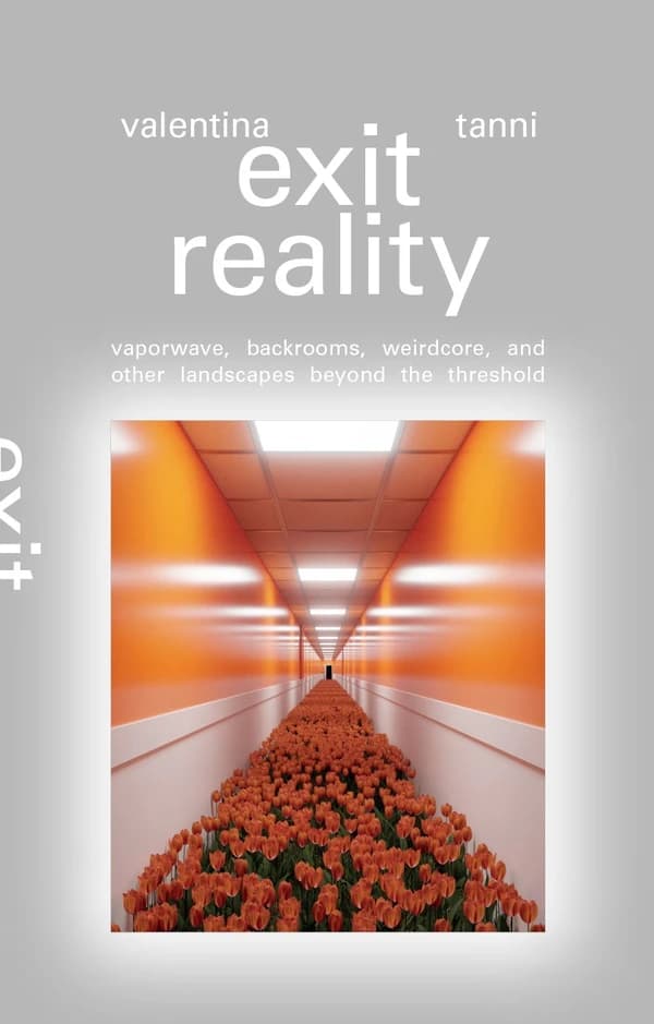 Exit Reality : Vaporwave, Backrooms, Weirdcore, and Other Landscapes Beyond the Threshold