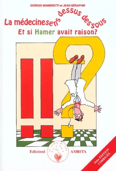 La médecine sens dessus dessous ; et si Hamer avait raison ? (2e édition)